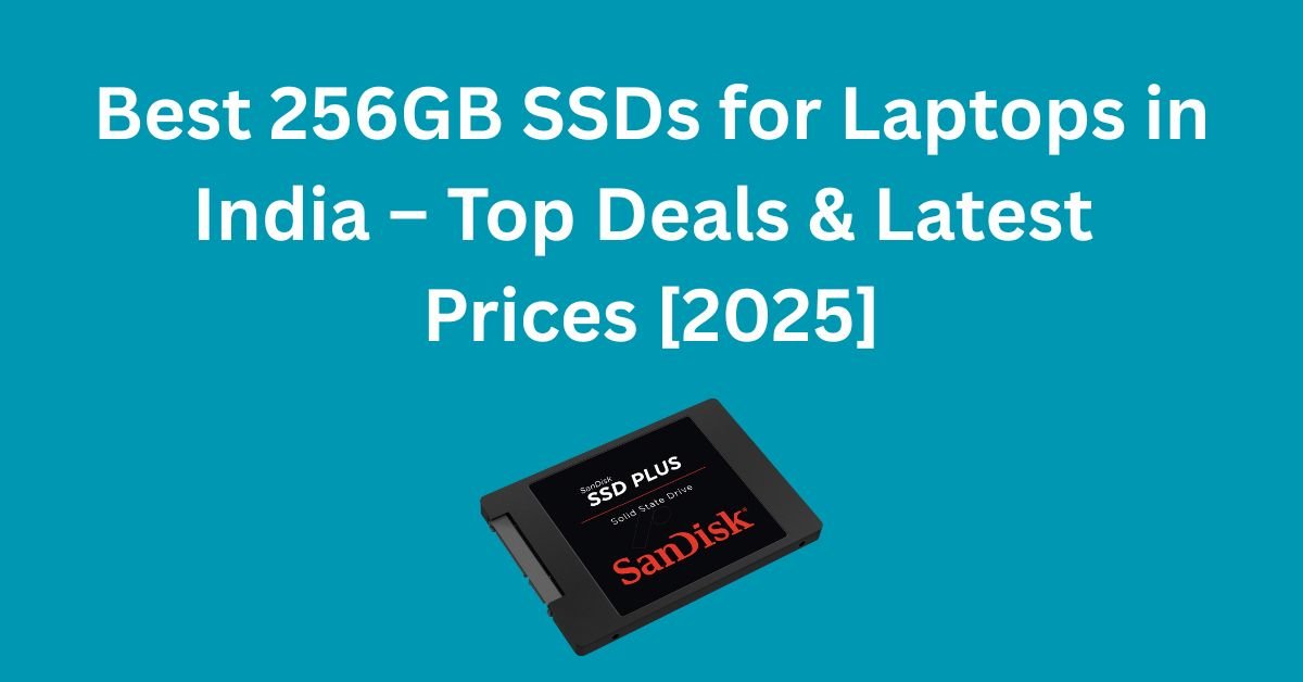 Best 256GB SSDs for Laptops in India – Top Deals